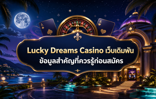 Lucky Dreams Casino เว็บเดิมพัน รีวิวข้อมูลสำคัญที่ผู้เล่นไทยควรรู้ก่อนสมัคร